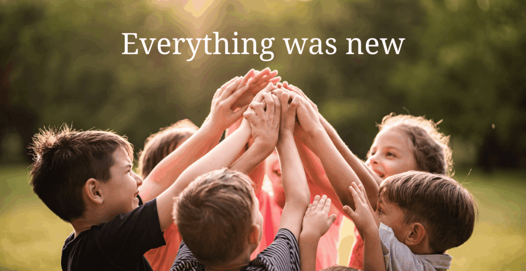 everything was new in our childhood