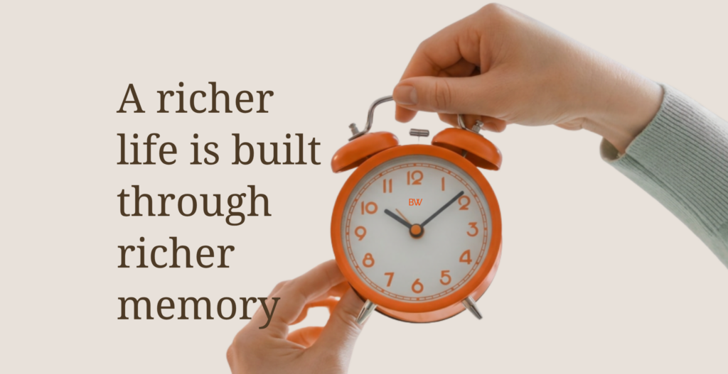 a richer life is built through richer memory