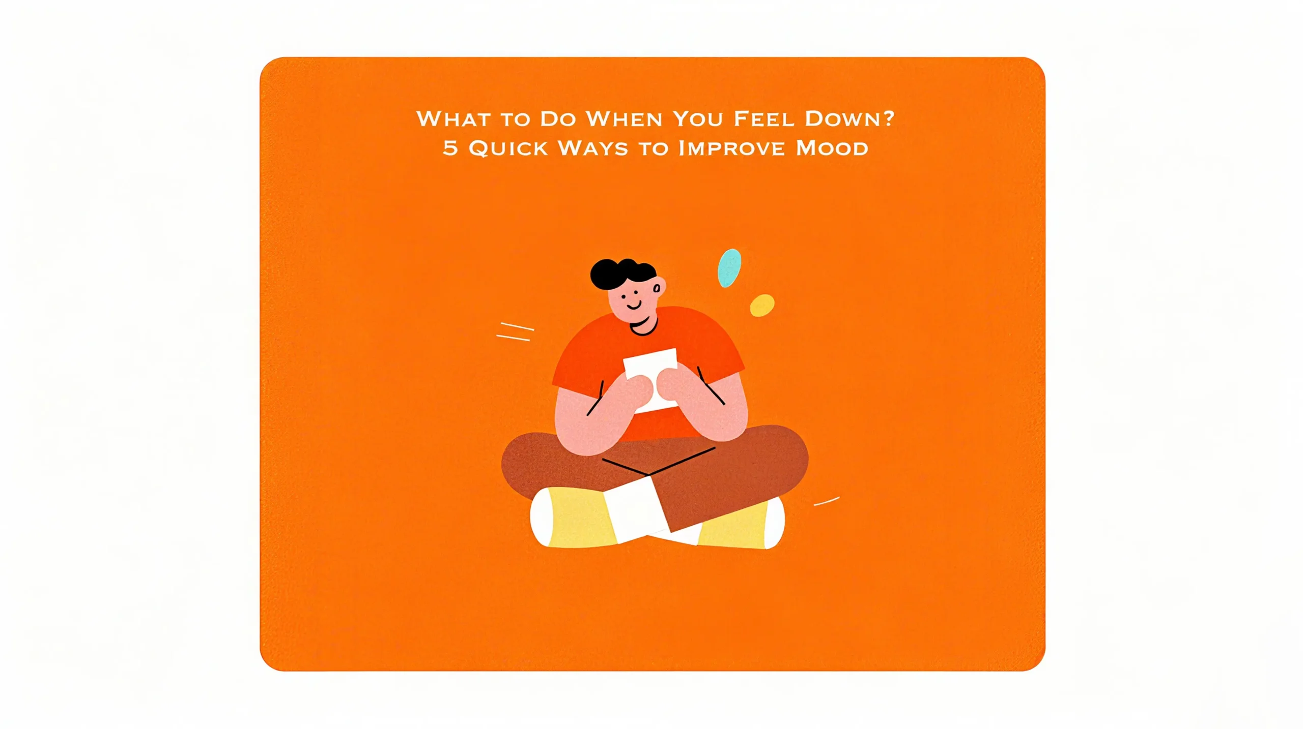 What to Do When You Feel Down 5 Quick Ways to Improve Mood