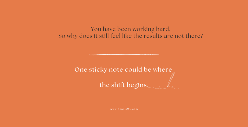 You have been working hard.
So why does it still feel like the results are not there?
One sticky note could be where the shift begins.